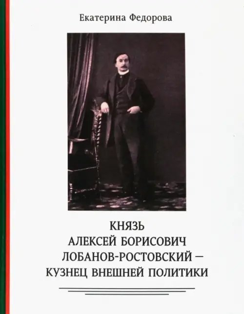 Князь Алексей Борисович Лобанов-Ростовский - кузнец внешней политики Князь Алексей Борисович Лобанов-Ростовский - кузнец внешней политики
