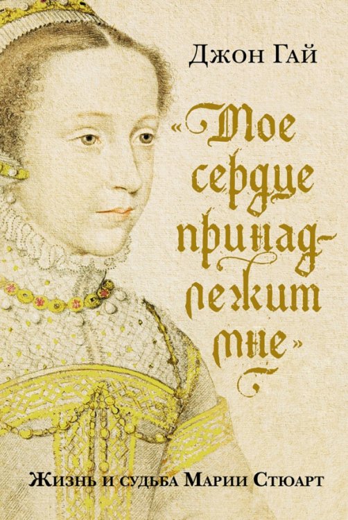 Мое сердце принадлежит мне:Жизнь и судьба Марии Стюарт