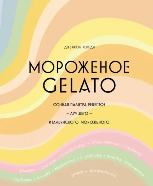 Высокая кухня Мороженое Gelato. Сочная палитра рецептов лучшего итальянского мороженого