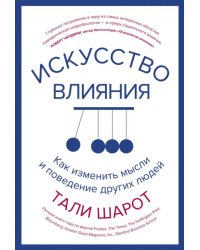 Искусство влияния. Как изменить мысли и поведение других людей