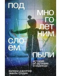 Под многолетним слоем пыли. История об аутизме и надежде