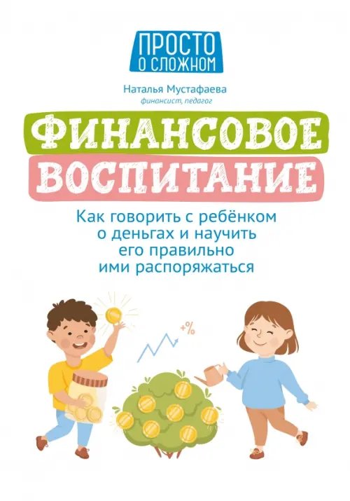 Обложка книги «Финансовое воспитание. Как говорить с ребенком о деньгах и научить его правильно ими распоряжаться» — Мустафаева Наталья, ISBN 9785222371602