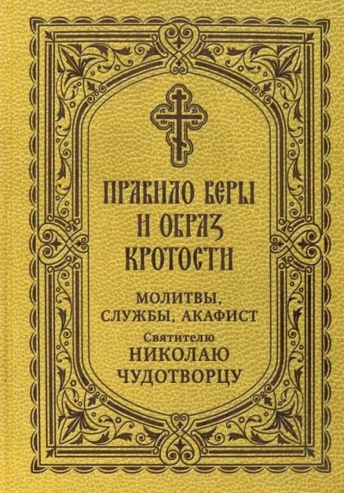 Правило веры и образ кротости. Молитвы, службы, акафисты святителю Николаю Чудотворцу