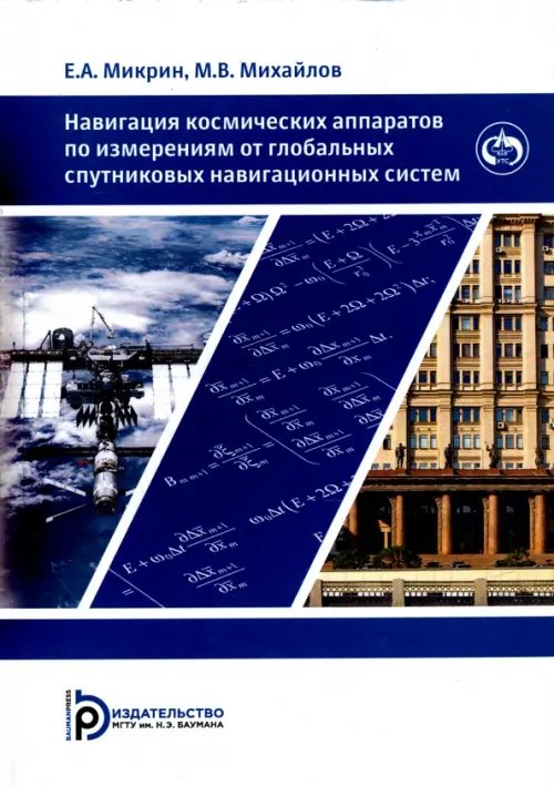 Обложка книги «Навигация космических аппаратов по измерениям от глобальных спутниковых навигационных систем» — Микрин Евгений Анатольевич, Михайлов Михаил Васильевич, ISBN 9785703847770