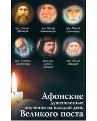Афонские душеполезные поучения на каждый день Великого поста
