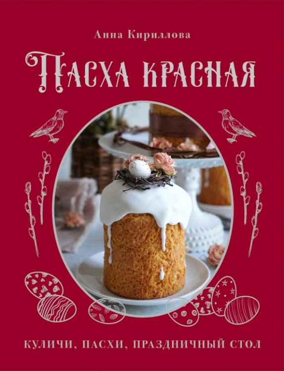Кулинария. Домашний кондитер Пасха красная. Куличи, пасхи, праздничный стол