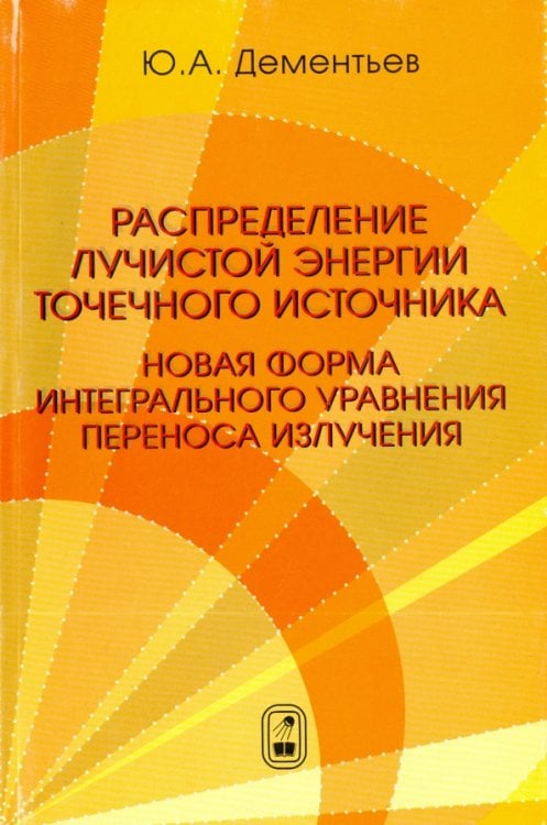 Обложка книги «Распределение лучистой энергии точечного источника. Новая форма интегрального уравнения переноса излучения» — Дементьев Юрий Алексеевич, ISBN 5922106201