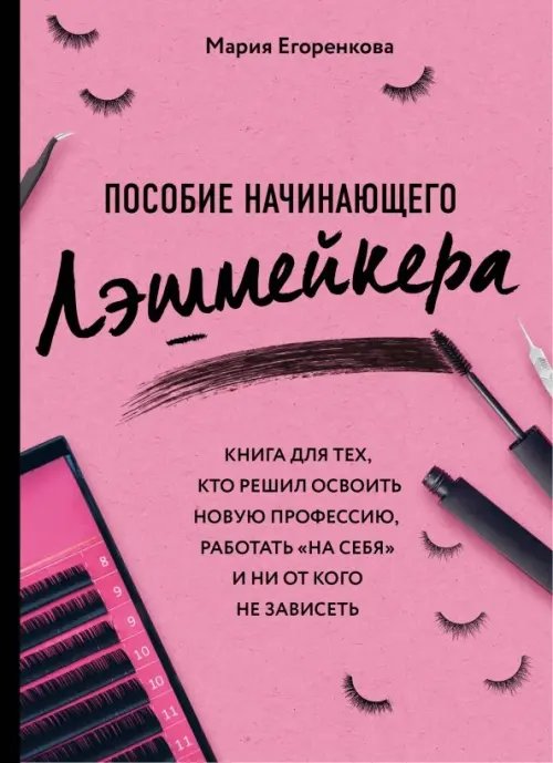 Пособие начинающего лэшмейкера. Книга для тех, кто решил освоить новую профессию, работать "на себя"