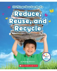 10 Things You Can Do to Reduce, Reuse, Recycle