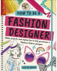 How To Be A Fashion Designer. Ideas, Projects and Styling Tips to help you Become a Fabulous