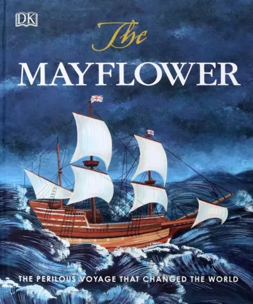 The Mayflower. The Perilous Voyage that Changed the World The Mayflower. The Perilous Voyage that Changed the World