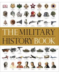 The Military History Book. The Ultimate Visual Guide to the Weapons that Shaped the World