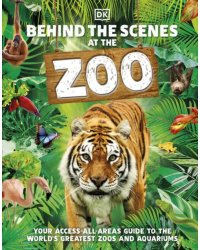 Behind the Scenes at the Zoo. Your Access-All-Areas Guide to the World's Greatest Zoos and Aquariums