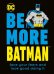 Be More Batman. Face Your Fears and Look Good Doing It