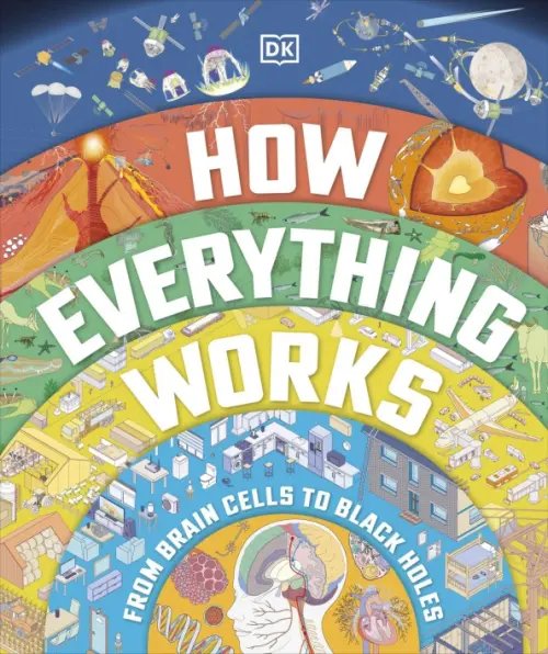 How Everything Works. From Brain Cells to Black Holes