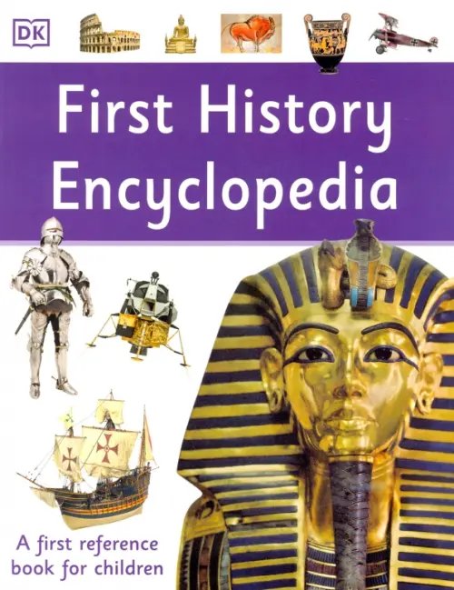 DK First Reference First History Encyclopedia. A First Reference Book for Children