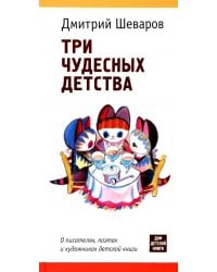 Три чудесных детства. О писателях, поэтах и художниках детской книги