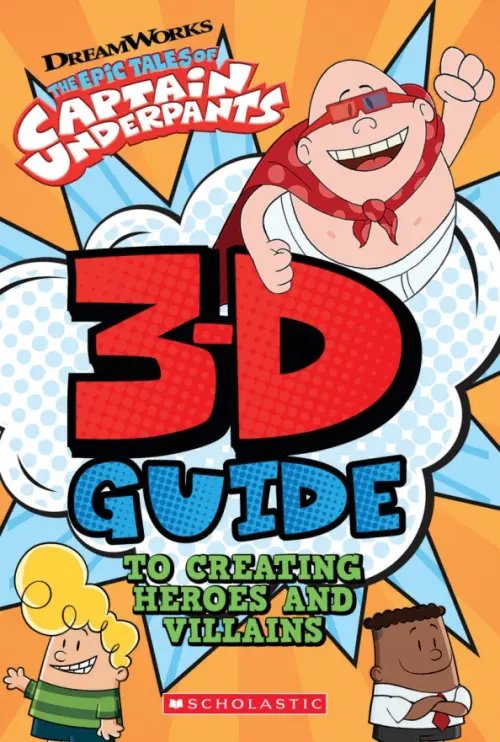 Captain Underpants 3-D Guide to Creating Heroes and Villains