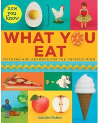 Now You Know What You Eat. Pictures and Answers for the Curious Mind
