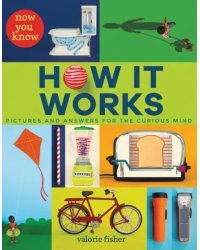 Now You Know How It Works. Pictures and Answers for the Curious Mind