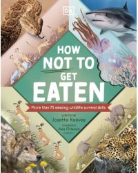 How Not to Get Eaten. More than 75 Incredible Animal Defenses