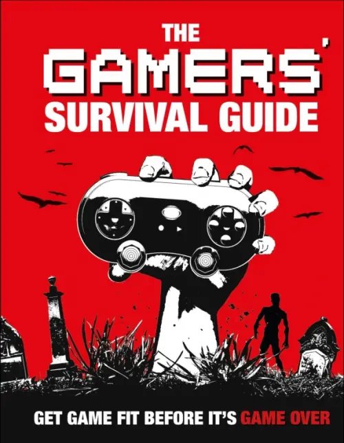 The Gamers' Survival Guide. Get Game Fit Before It's Game Over