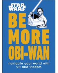 Star Wars Be More Obi-Wan. Navigate Your World with Wit and Wisdom