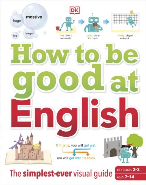 How to be Good at English. Ages 7-14. Key Stages 2-3. The Simplest-ever Visual Guide