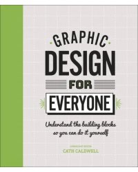 Graphic Design For Everyone. Understand the Building Blocks so You can Do It Yourself