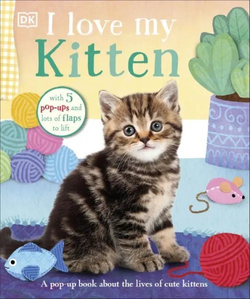 I Love My Kitten. A Pop-Up Book About the Lives of Cute Kittens