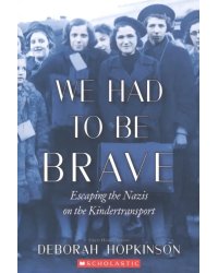 We Had to Be Brave. Escaping the Nazis on the Kindertransport