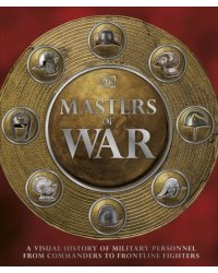 Masters of War. A Visual History of Military Personnel from Commanders to Frontline Fighters