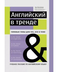 Английский в тренде. Топовые темы для тех, кто в теме. Учебное пособие по английскому языку