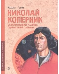 Николай Коперник. Остановивший Солнце, сдвинувший Землю