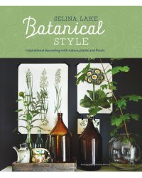 Botanical Style. Inspirational Decorating with Nature, Plants and Florals