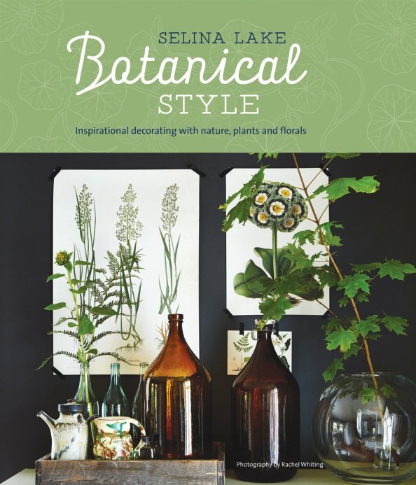 Botanical Style. Inspirational Decorating with Nature, Plants and Florals