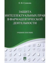 Защита интеллектуальных прав в фармацевтической деятельности. Учебное пособие
