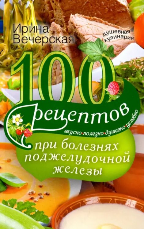 Душевная кулинария 100 рецептов при болезнях поджелудочной железы