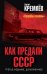 Как предали СССР. "Прорабы измены"