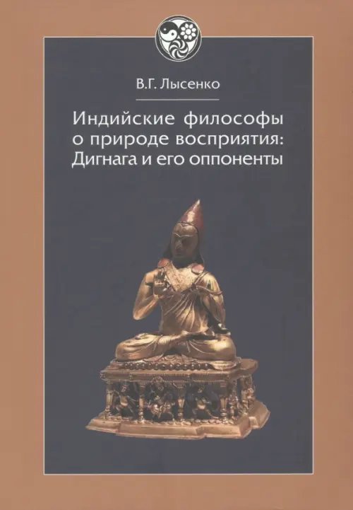 История восточной философии Индийские философы о природе восприятия. Дигнага и его оппоненты. Тексты и исследования