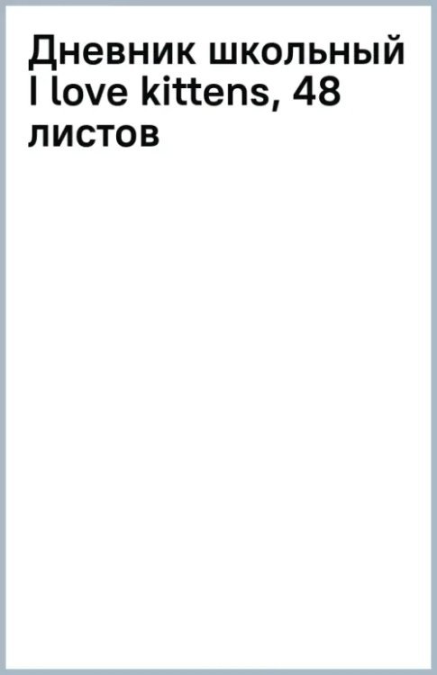 Обложка книги «Дневник школьный I love kittens, 48 листов»