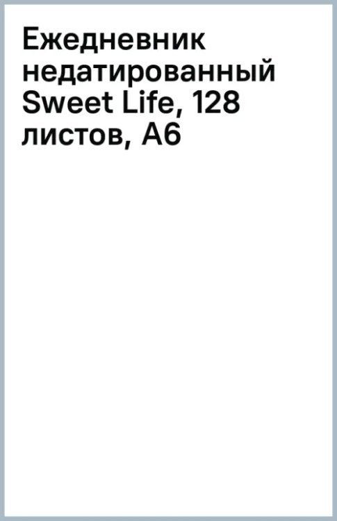 Обложка книги «Ежедневник недатированный Sweet Life, 128 листов, А6»