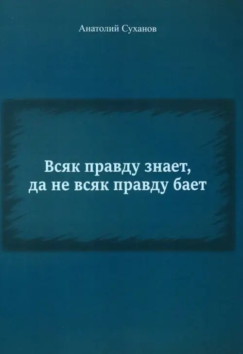 Всяк правду знает, да не всяк правду бает Всяк правду знает, да не всяк правду бает