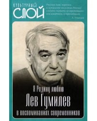 Я Родину люблю. Лев Гумилев в воспоминаниях современников