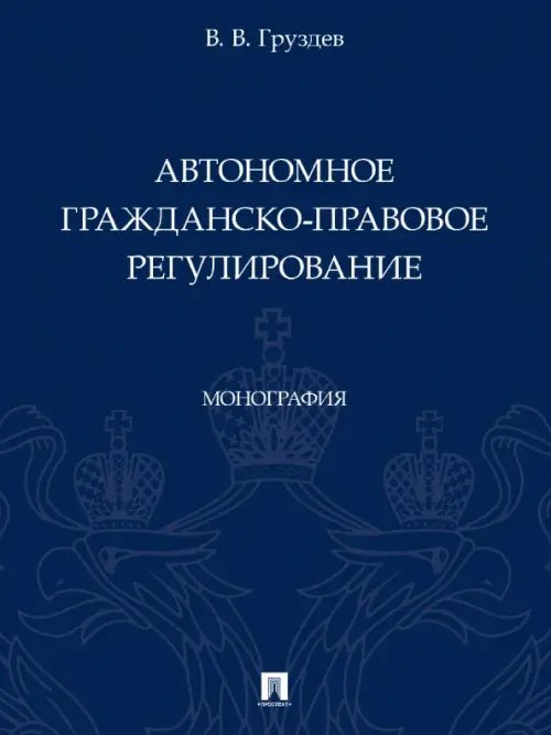 Автономное гражданско-правовое регулирование. Монография