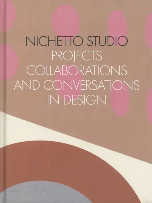 Nichetto Studio. Projects, Collaborations and Conversations in Design Nichetto Studio. Projects, Collaborations and Conversations in Design