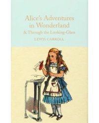 Alice's Adventures in Wonderland and Through the Looking-Glass and What Alice Found There