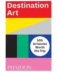 Destination Art. 500 Artworks Worth the Trip