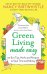 Green Living Made Easy. 101 Eco Tips, Hacks and Recipes to Save Time and Money