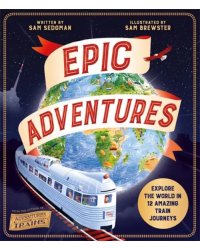 Epic Adventures. Explore the World in 12 Amazing Train Journeys